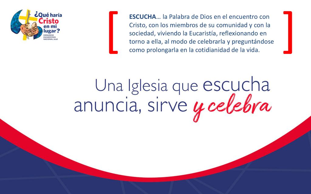 ESCUCHA… la Palabra de Dios en el encuentro con Cristo, con los miembros de su comunidad y con la sociedad, viviendo la Eucaristía, reflexionando en torno a ella, al modo de celebrarla y preguntándose como prolongarla en la cotidianidad de la vida.