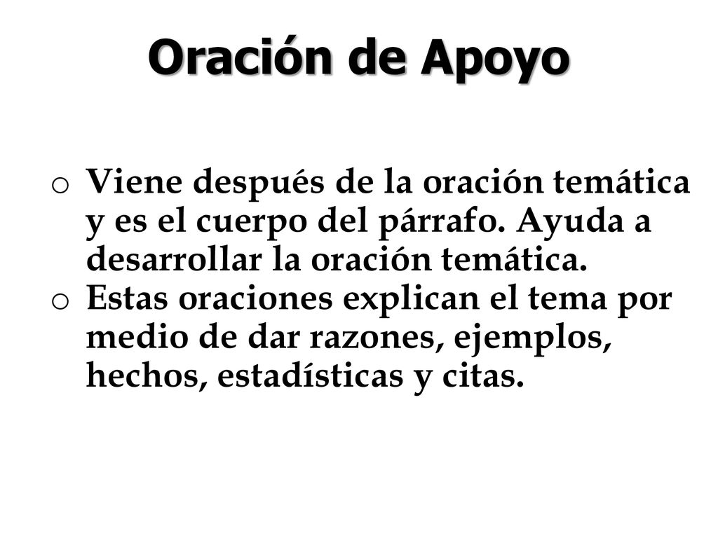 Oración de Apoyo Viene después de la oración temática y es el cuerpo del párrafo. Ayuda a desarrollar la oración temática.
