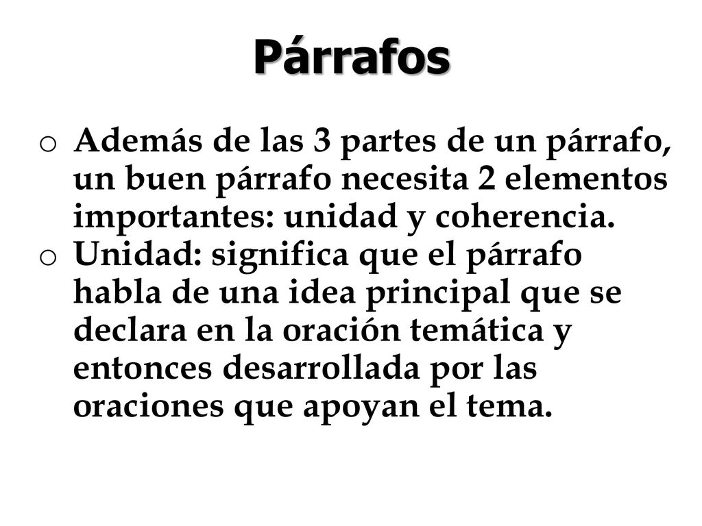 Párrafos Además de las 3 partes de un párrafo, un buen párrafo necesita 2 elementos importantes: unidad y coherencia.