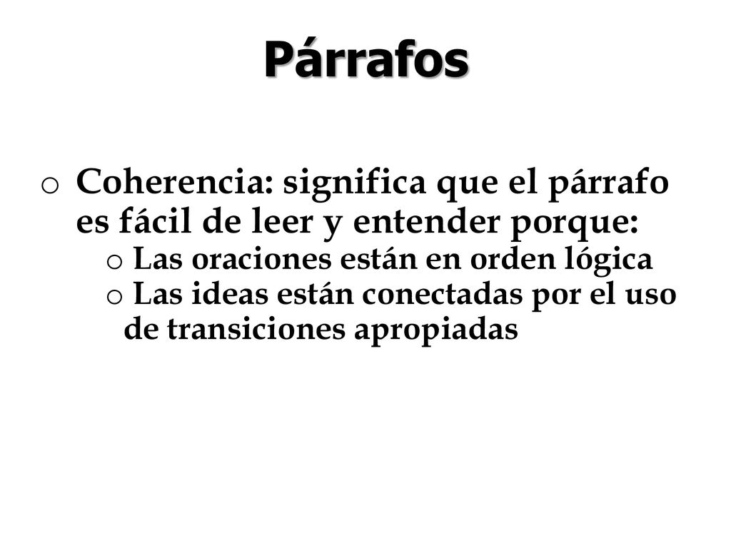Párrafos Coherencia: significa que el párrafo es fácil de leer y entender porque: Las oraciones están en orden lógica.