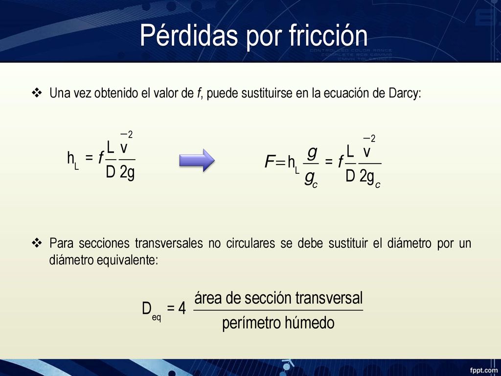 Pérdidas por fricción Una vez obtenido el valor de f, puede sustituirse en la ecuación de Darcy: