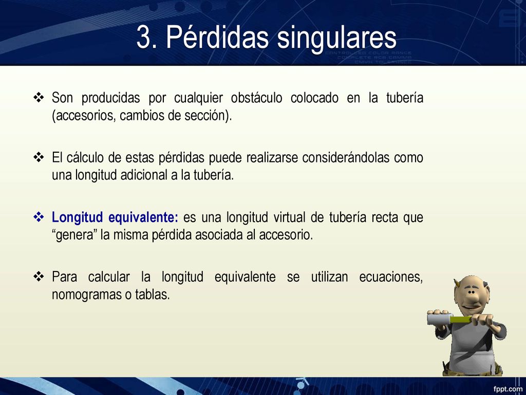 3. Pérdidas singulares Son producidas por cualquier obstáculo colocado en la tubería (accesorios, cambios de sección).