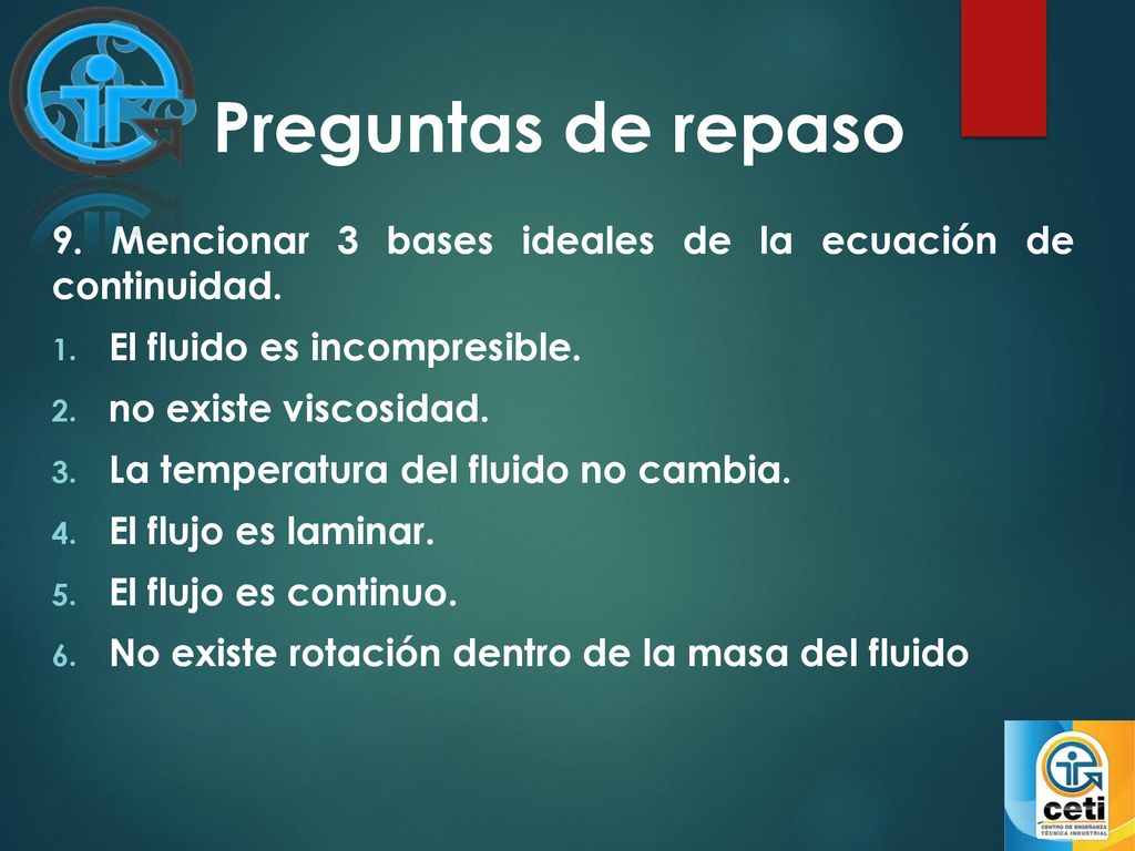 Preguntas de repaso 9. Mencionar 3 bases ideales de la ecuación de continuidad. El fluido es incompresible.