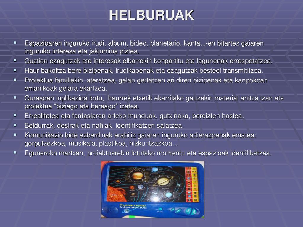 HELBURUAK Espazioaren inguruko irudi, album, bideo, planetario, kanta...-en bitartez gaiaren inguruko interesa eta jakinmina piztea.