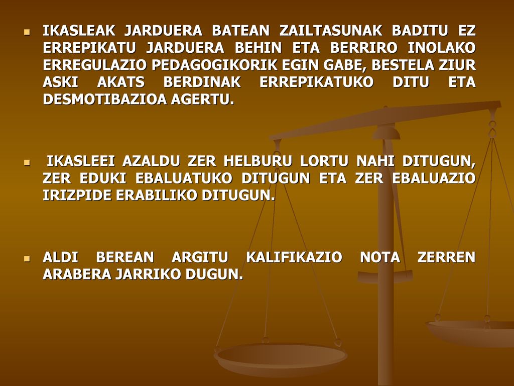 IKASLEAK JARDUERA BATEAN ZAILTASUNAK BADITU EZ ERREPIKATU JARDUERA BEHIN ETA BERRIRO INOLAKO ERREGULAZIO PEDAGOGIKORIK EGIN GABE, BESTELA ZIUR ASKI AKATS BERDINAK ERREPIKATUKO DITU ETA DESMOTIBAZIOA AGERTU.