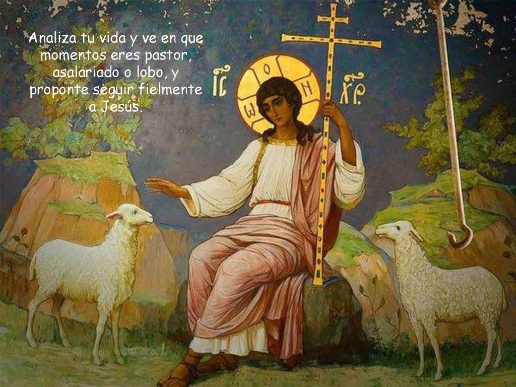 Analiza tu vida y ve en que momentos eres pastor, asalariado o lobo, y proponte seguir fielmente a Jesús.