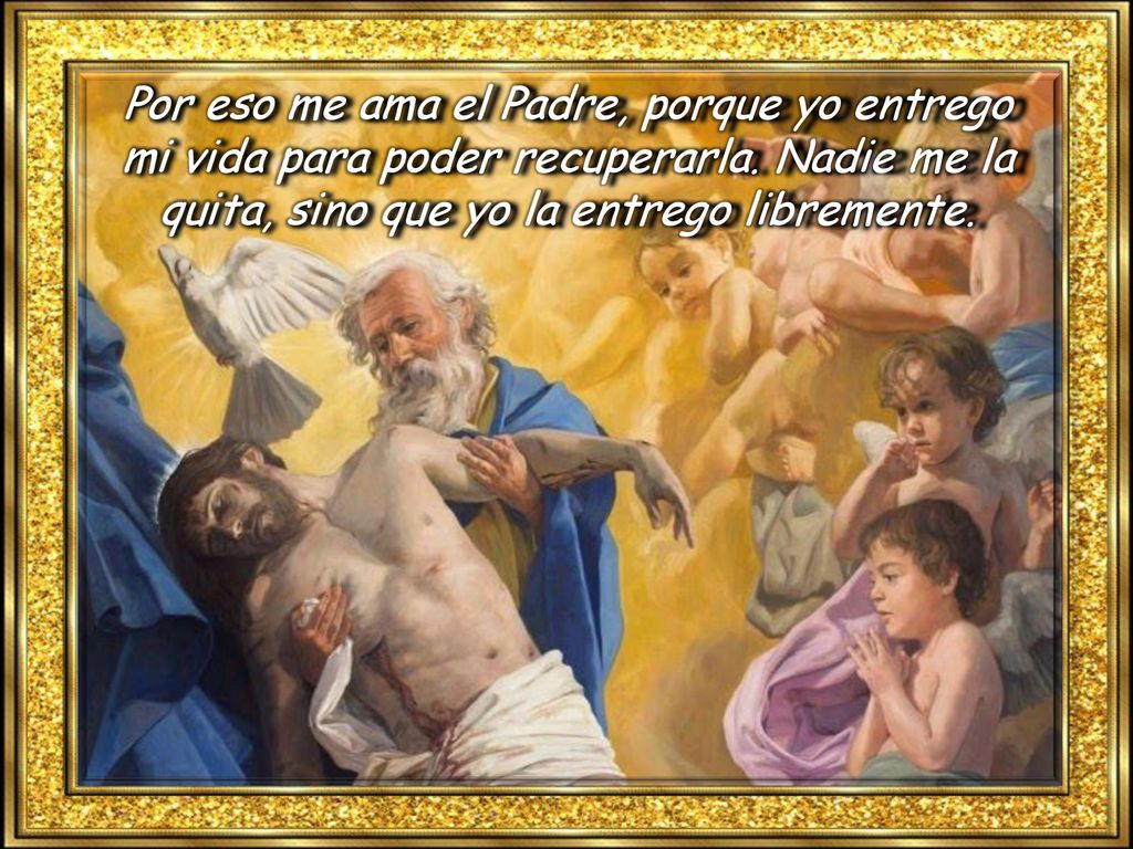 Por eso me ama el Padre, porque yo entrego mi vida para poder recuperarla.