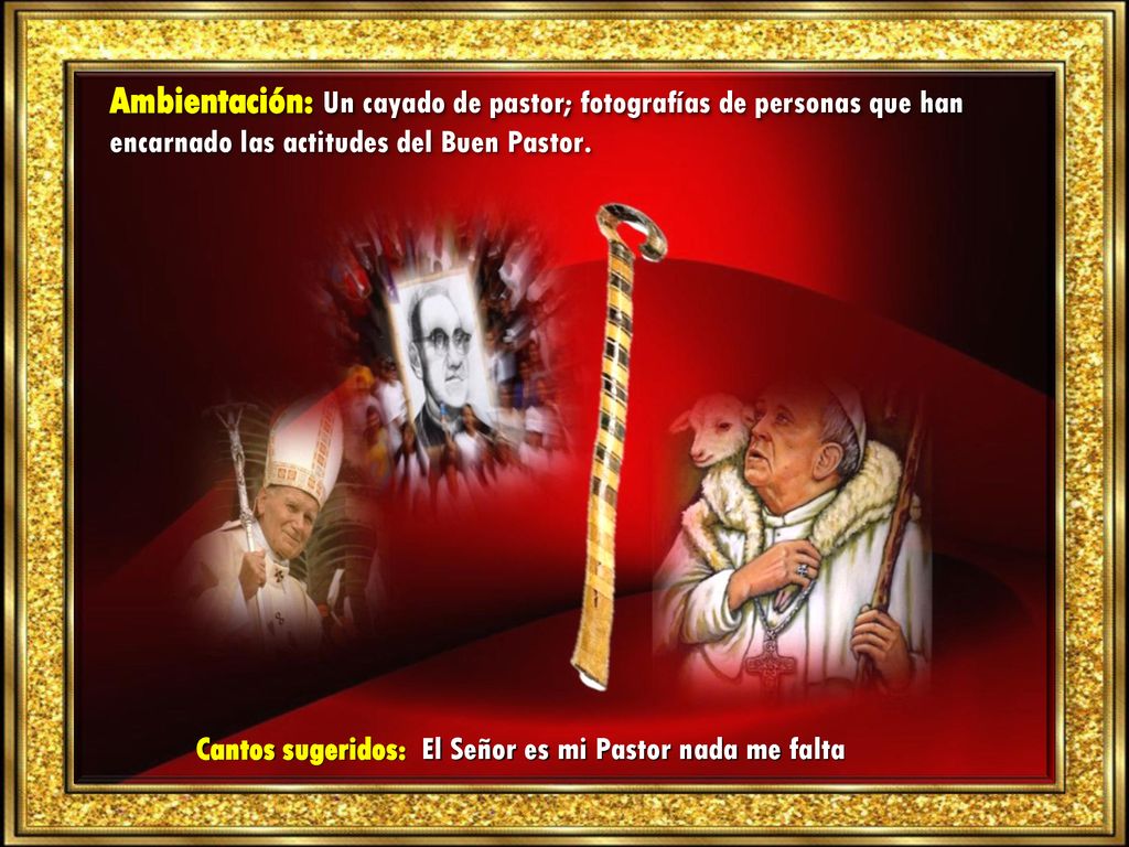 Ambientación: Un cayado de pastor; fotografías de personas que han encarnado las actitudes del Buen Pastor.