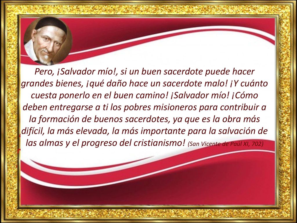 Pero, ¡Salvador mío!, si un buen sacerdote puede hacer grandes bienes, ¡qué daño hace un sacerdote malo.