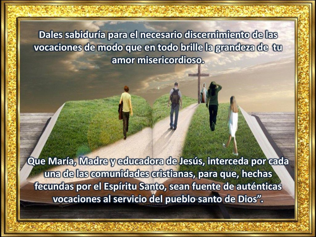 Dales sabiduría para el necesario discernimiento de las vocaciones de modo que en todo brille la grandeza de tu amor misericordioso.