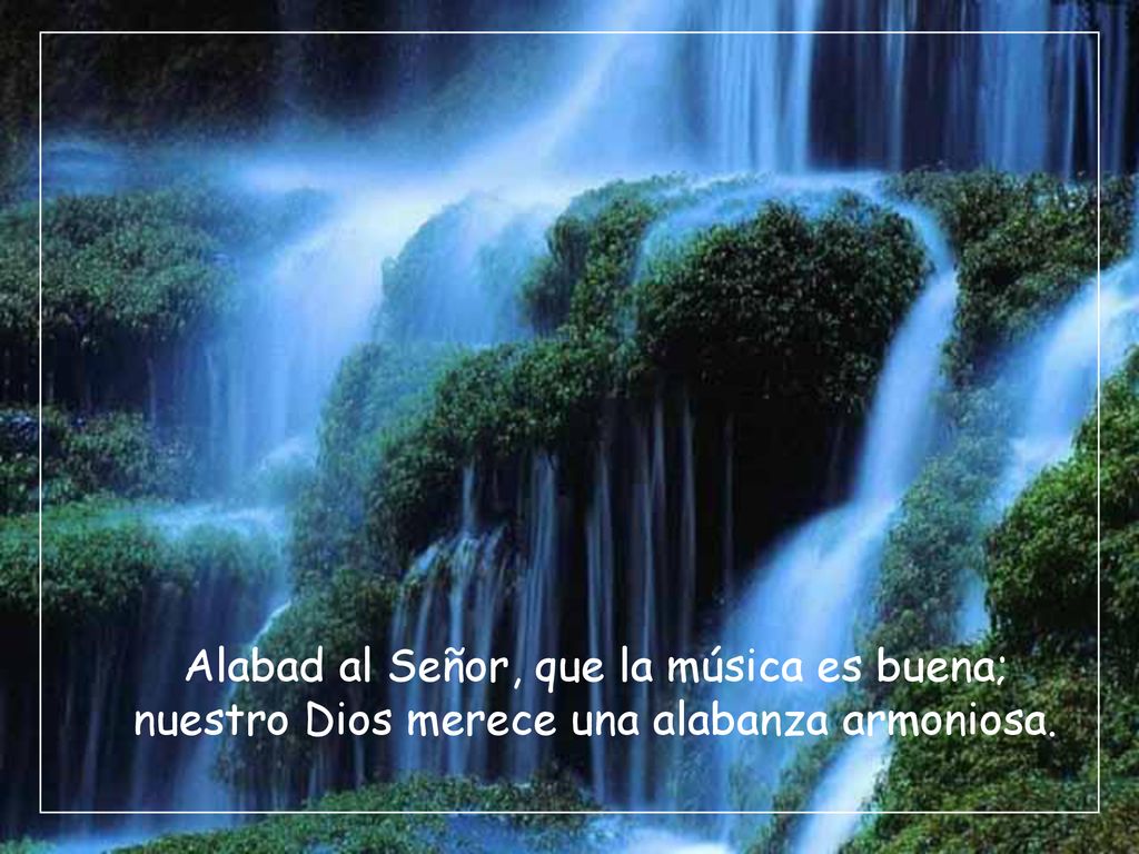 Alabad al Señor, que la música es buena; nuestro Dios merece una alabanza armoniosa.