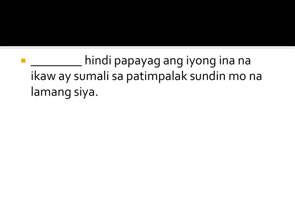 ________ hindi papayag ang iyong ina na ikaw ay sumali sa patimpalak sundin mo na lamang siya.