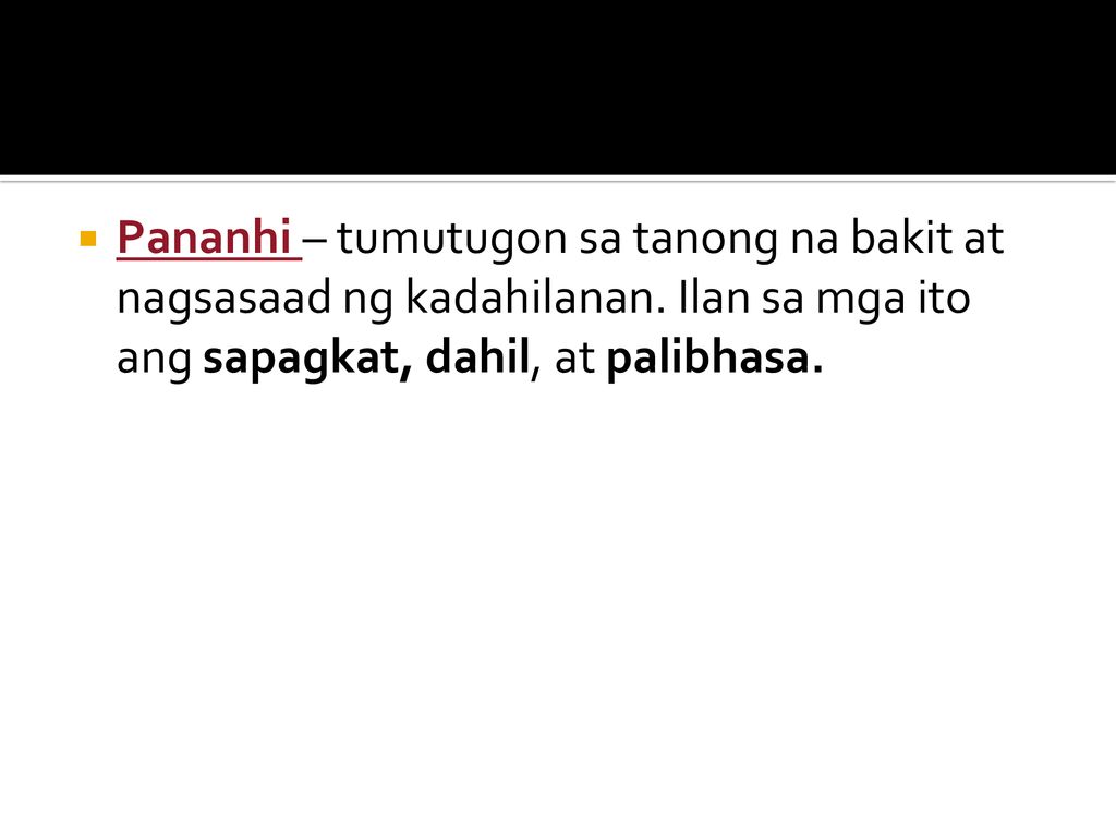 Pananhi – tumutugon sa tanong na bakit at nagsasaad ng kadahilanan