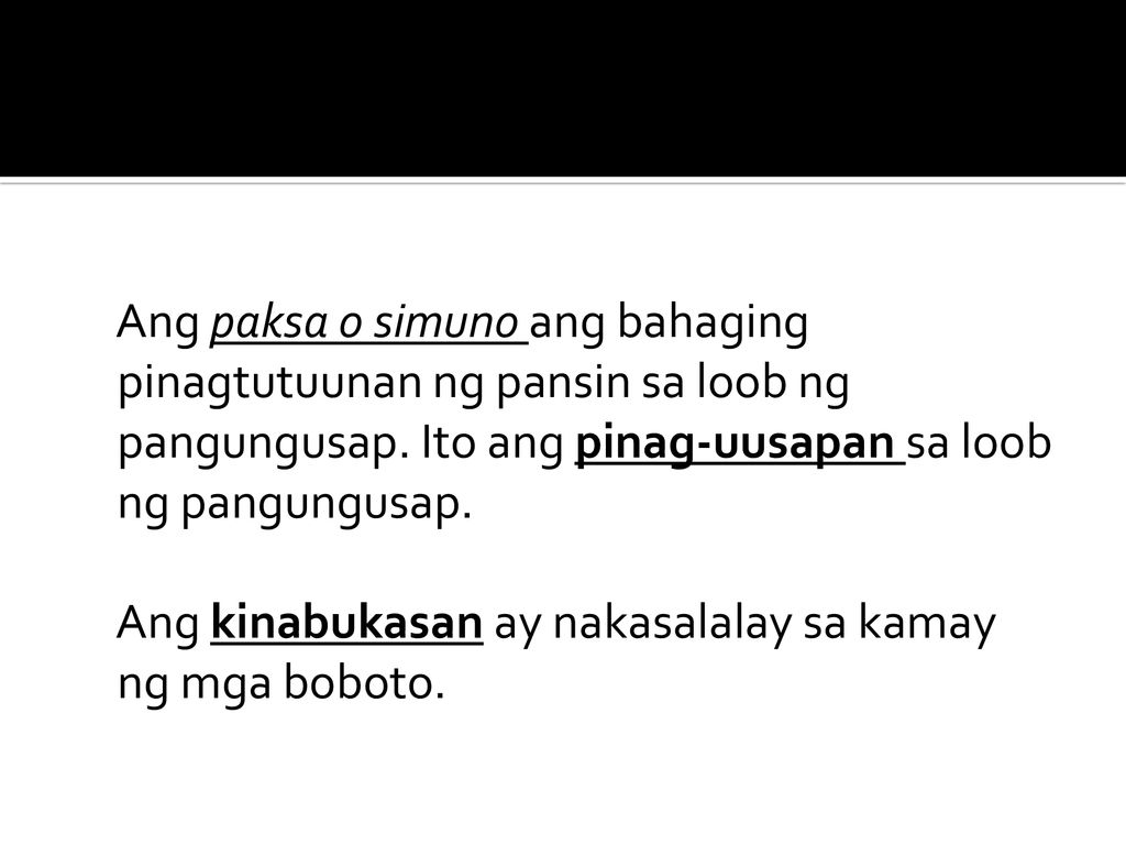 Ang paksa o simuno ang bahaging pinagtutuunan ng pansin sa loob ng pangungusap.