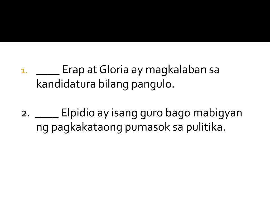 ____ Erap at Gloria ay magkalaban sa kandidatura bilang pangulo.