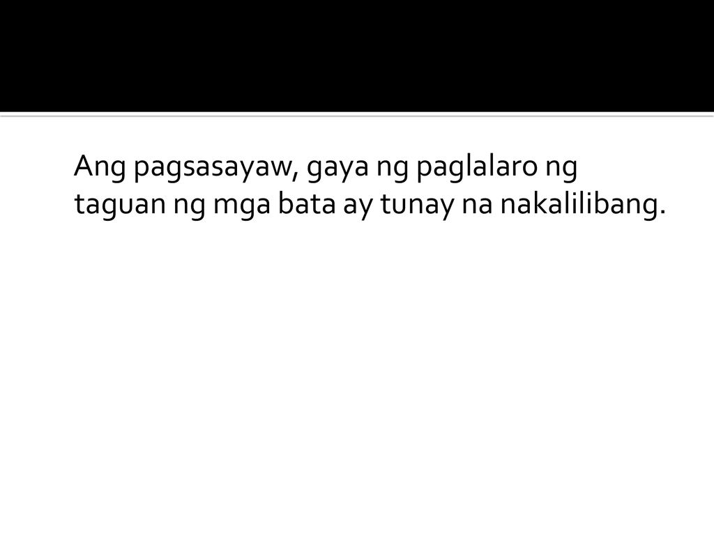 Ang pagsasayaw, gaya ng paglalaro ng taguan ng mga bata ay tunay na nakalilibang.