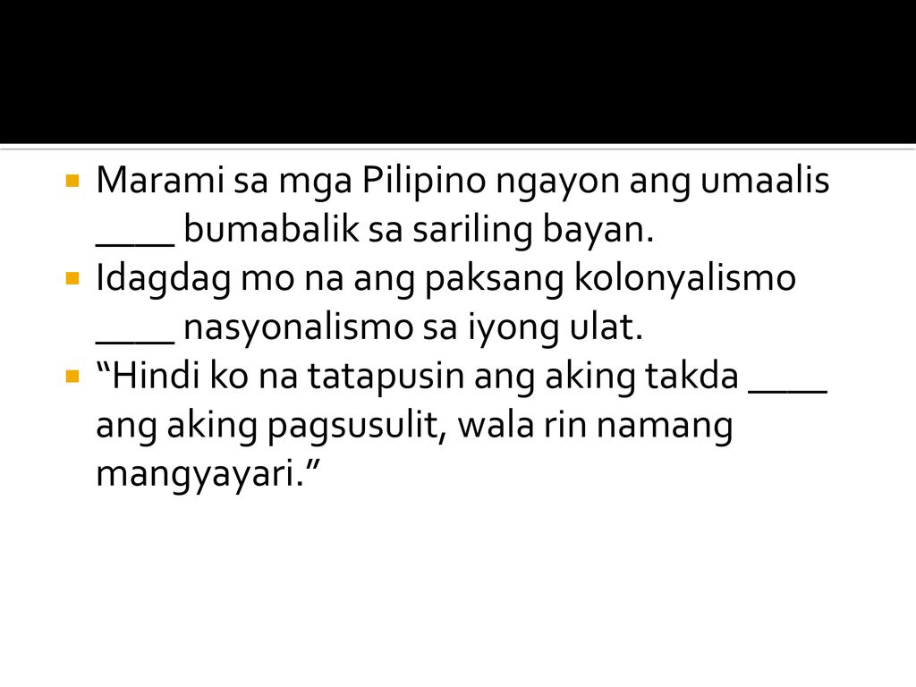 Marami sa mga Pilipino ngayon ang umaalis ____ bumabalik sa sariling bayan.