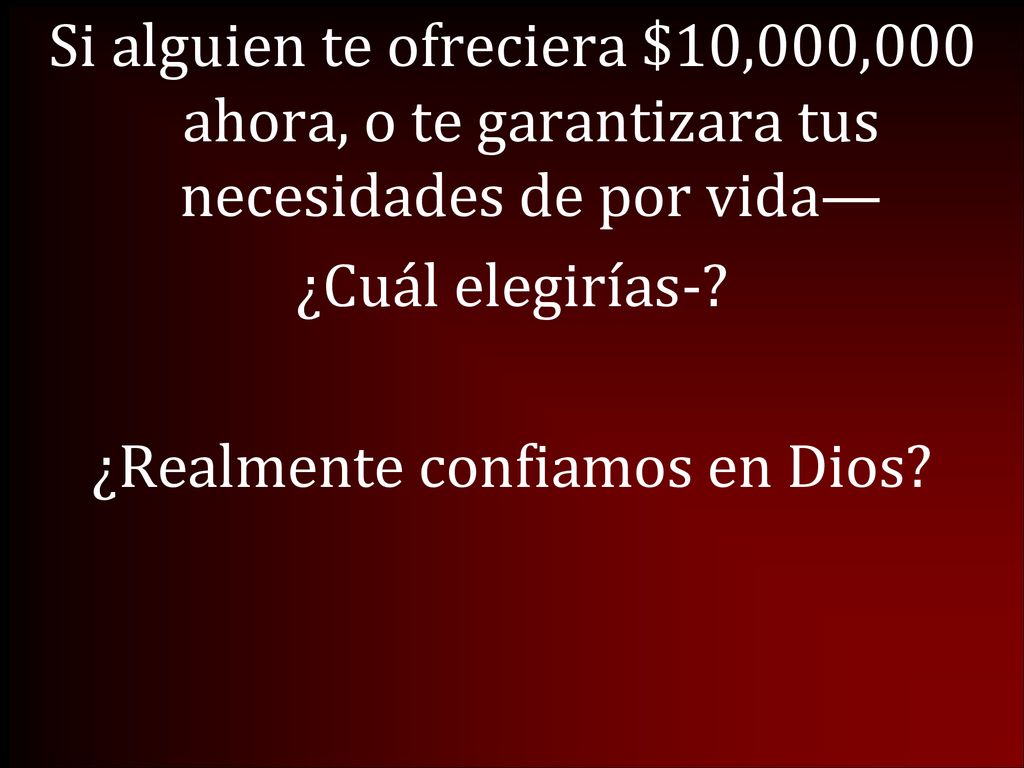 Si alguien te ofreciera $10,000,000 ahora, o te garantizara tus necesidades de por vida— ¿Cuál elegirías-.