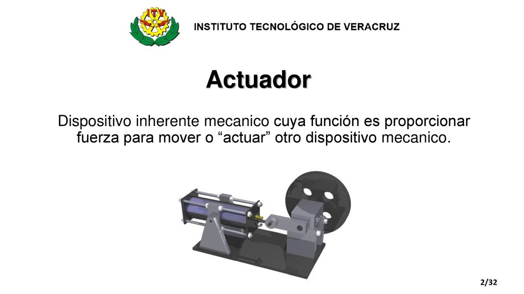 Actuador Dispositivo inherente mecanico cuya función es proporcionar fuerza para mover o actuar otro dispositivo mecanico.