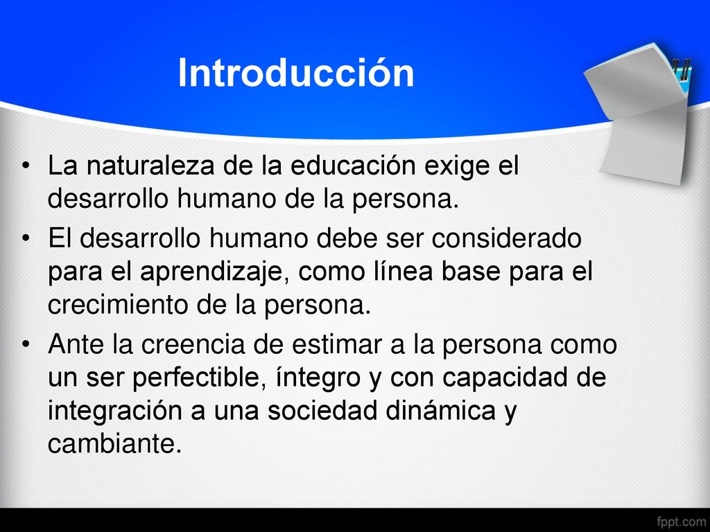 Introducción La naturaleza de la educación exige el desarrollo humano de la persona.