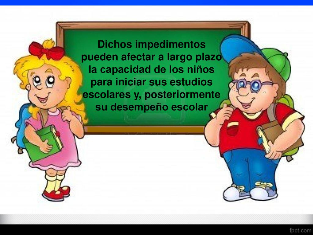 Dichos impedimentos pueden afectar a largo plazo la capacidad de los niños para iniciar sus estudios escolares y, posteriormente su desempeño escolar
