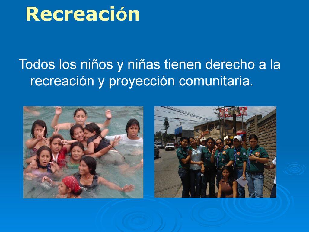 Recreación Todos los niños y niñas tienen derecho a la recreación y proyección comunitaria.