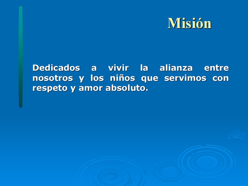 Misión Dedicados a vivir la alianza entre nosotros y los niños que servimos con respeto y amor absoluto.