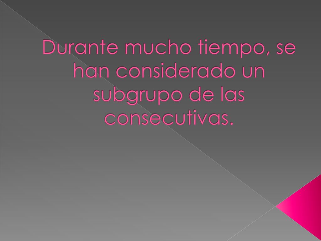 Durante mucho tiempo, se han considerado un subgrupo de las consecutivas.
