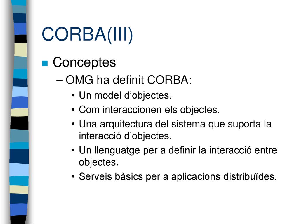 CORBA(III) Conceptes OMG ha definit CORBA: Un model d’objectes.