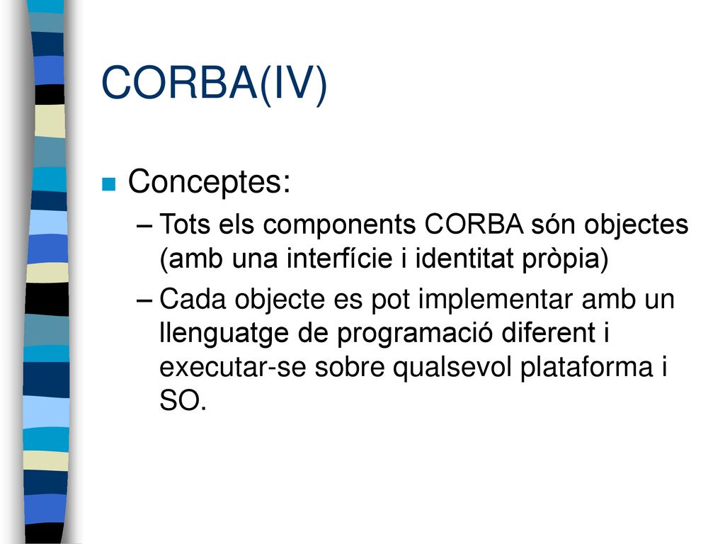 CORBA(IV) Conceptes: Tots els components CORBA són objectes (amb una interfície i identitat pròpia)