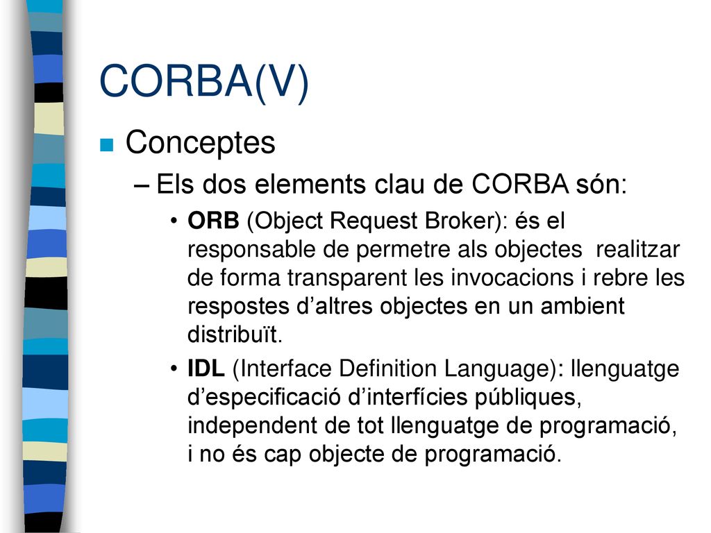 CORBA(V) Conceptes Els dos elements clau de CORBA són: