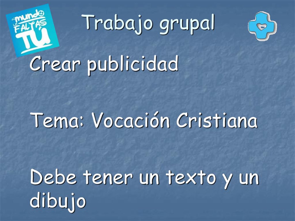 Trabajo grupal Crear publicidad Tema: Vocación Cristiana Debe tener un texto y un dibujo