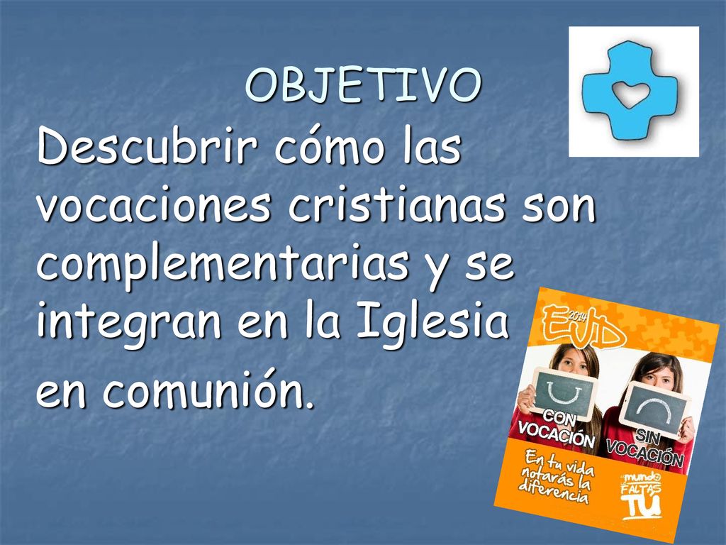OBJETIVO Descubrir cómo las vocaciones cristianas son complementarias y se integran en la Iglesia.