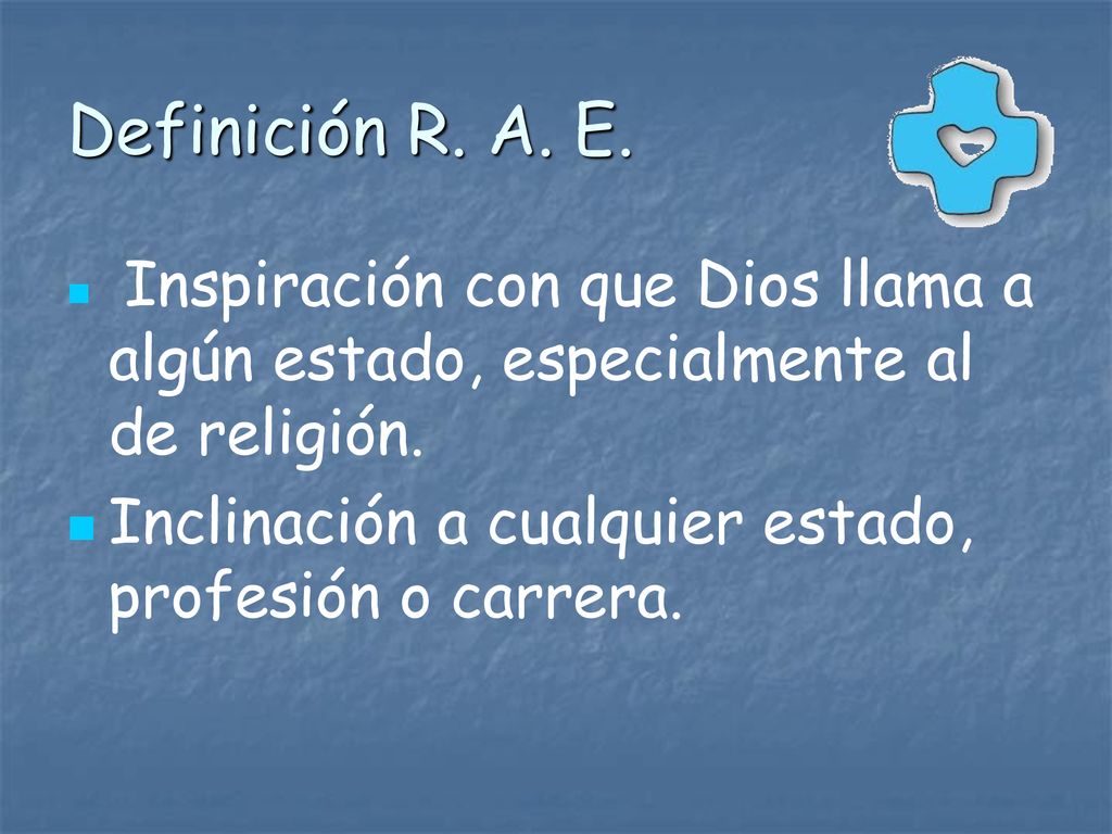 Definición R. A. E. Inspiración con que Dios llama a algún estado, especialmente al de religión.