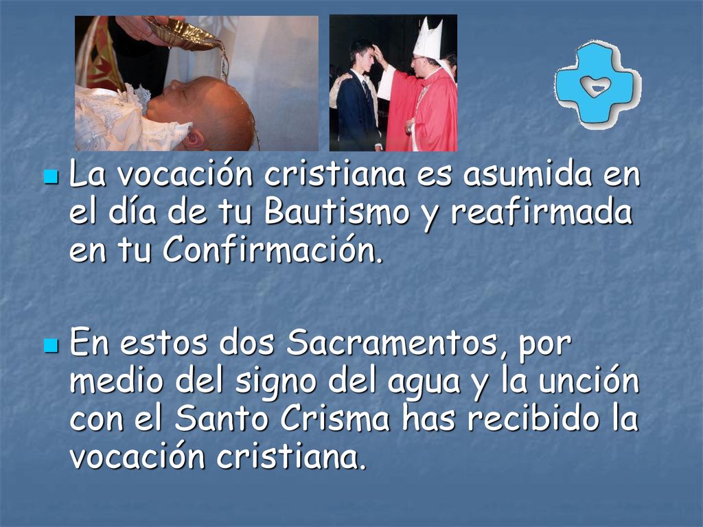 La vocación cristiana es asumida en el día de tu Bautismo y reafirmada en tu Confirmación.