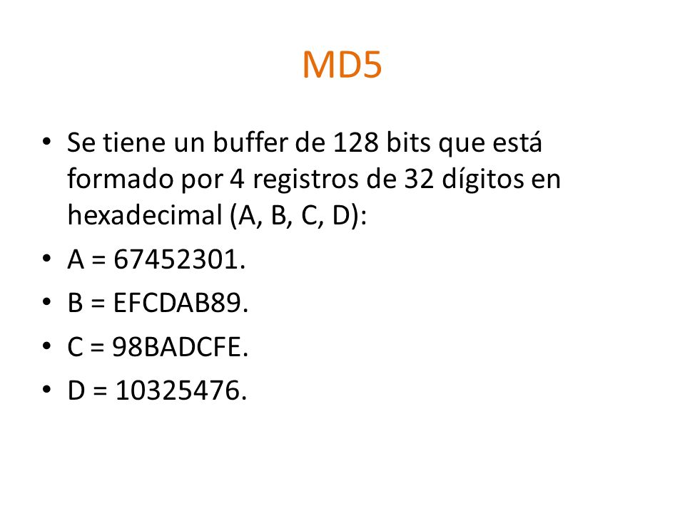 MD5 Se tiene un buffer de 128 bits que está formado por 4 registros de 32 dígitos en hexadecimal (A, B, C, D):
