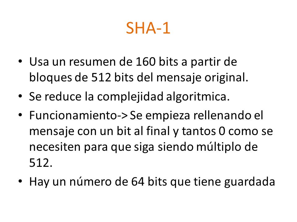 SHA-1 Usa un resumen de 160 bits a partir de bloques de 512 bits del mensaje original. Se reduce la complejidad algoritmica.