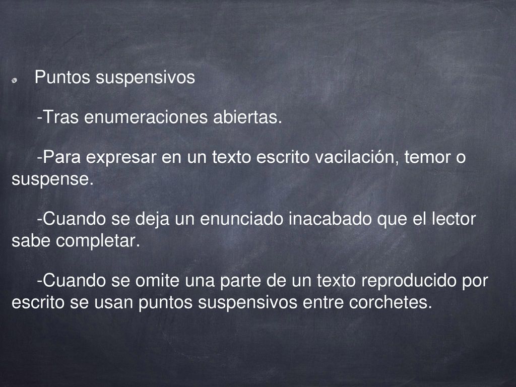 Puntos suspensivos -Tras enumeraciones abiertas. -Para expresar en un texto escrito vacilación, temor o suspense.