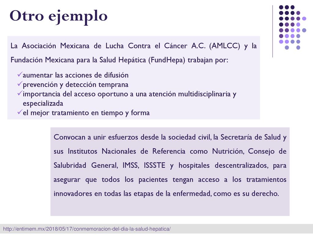 Otro ejemplo La Asociación Mexicana de Lucha Contra el Cáncer A.C. (AMLCC) y la Fundación Mexicana para la Salud Hepática (FundHepa) trabajan por: