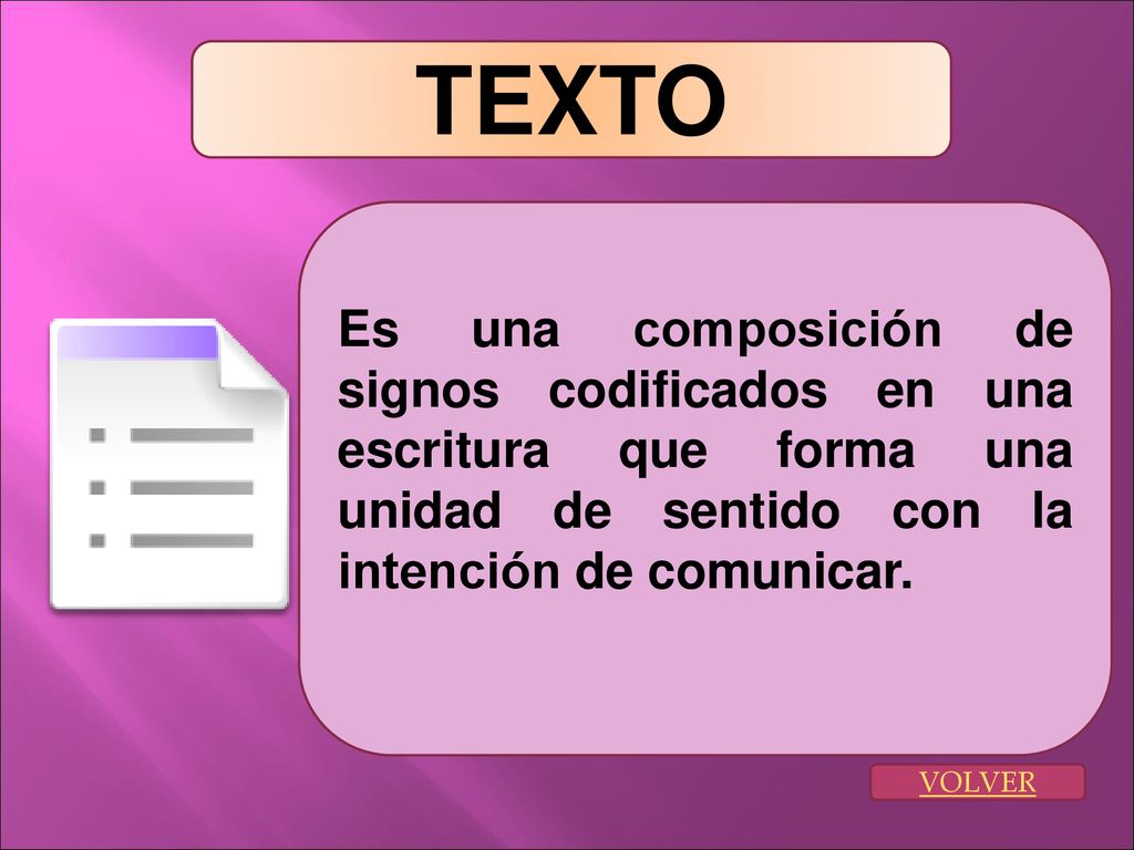 TEXTO Es una composición de signos codificados en una escritura que forma una unidad de sentido con la intención de comunicar.