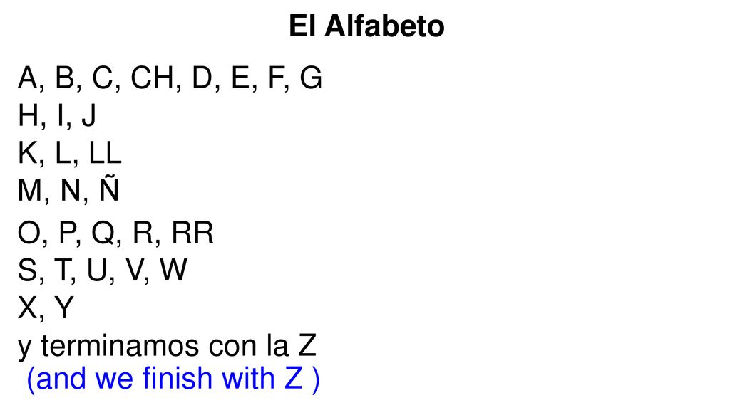 El Alfabeto A, B, C, CH, D, E, F, G. H, I, J. K, L, LL. M, N, Ñ. O, P, Q, R, RR. S, T, U, V, W.