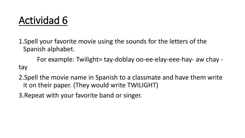 Actividad 6 Spell your favorite movie using the sounds for the letters of the Spanish alphabet.