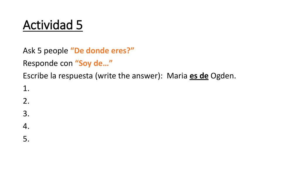 Actividad 5 Ask 5 people De donde eres Responde con Soy de…