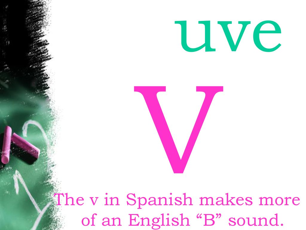 The v in Spanish makes more of an English B sound.