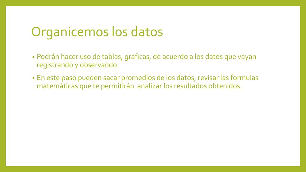 Organicemos los datos Podrán hacer uso de tablas, graficas, de acuerdo a los datos que vayan registrando y observando.