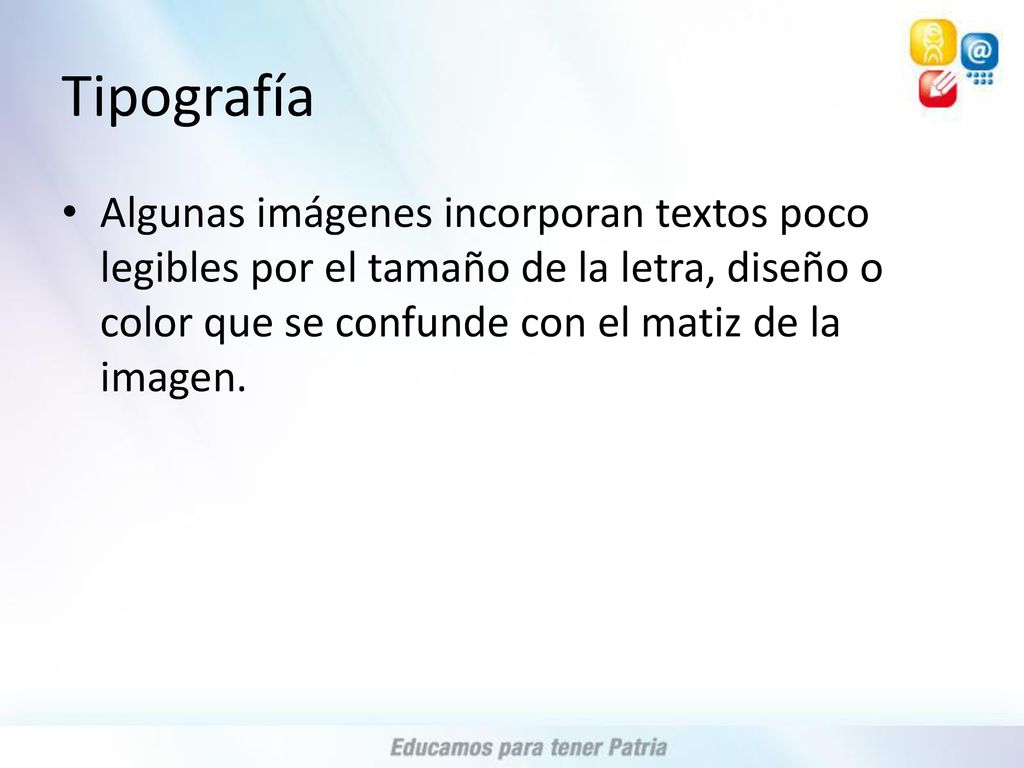 Tipografía Algunas imágenes incorporan textos poco legibles por el tamaño de la letra, diseño o color que se confunde con el matiz de la imagen.