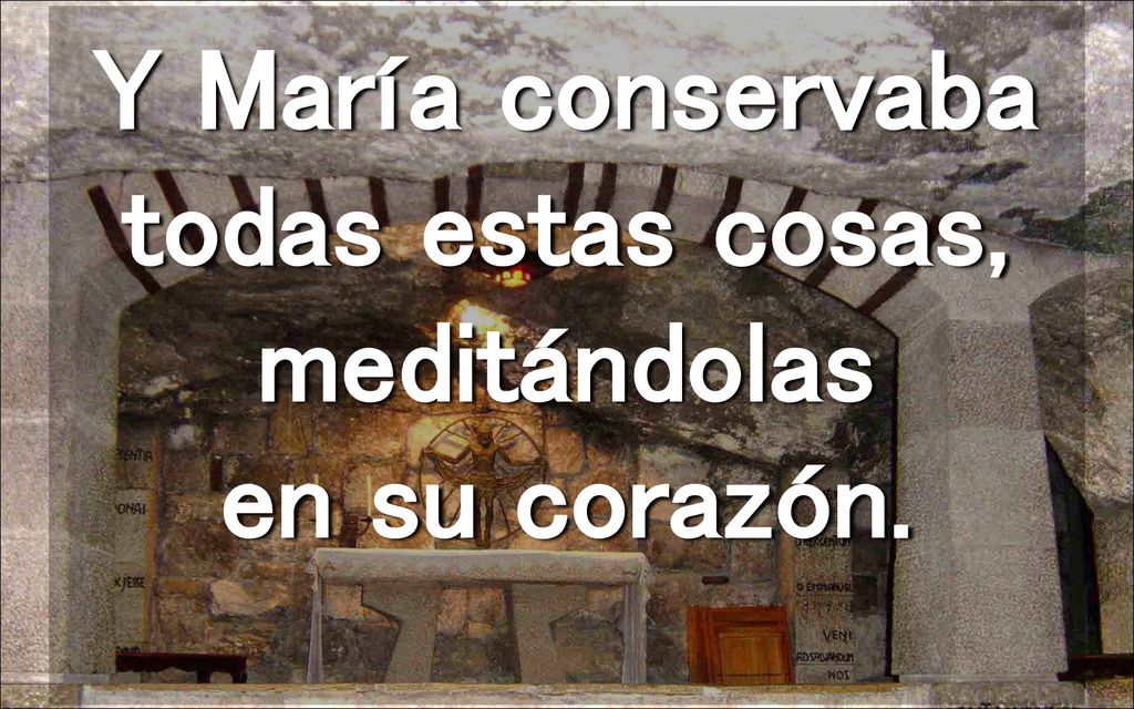 Y María conservaba todas estas cosas, meditándolas en su corazón.