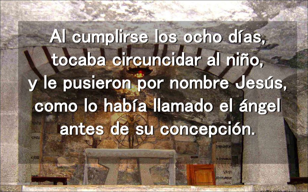 Al cumplirse los ocho días, tocaba circuncidar al niño, y le pusieron por nombre Jesús, como lo había llamado el ángel antes de su concepción.