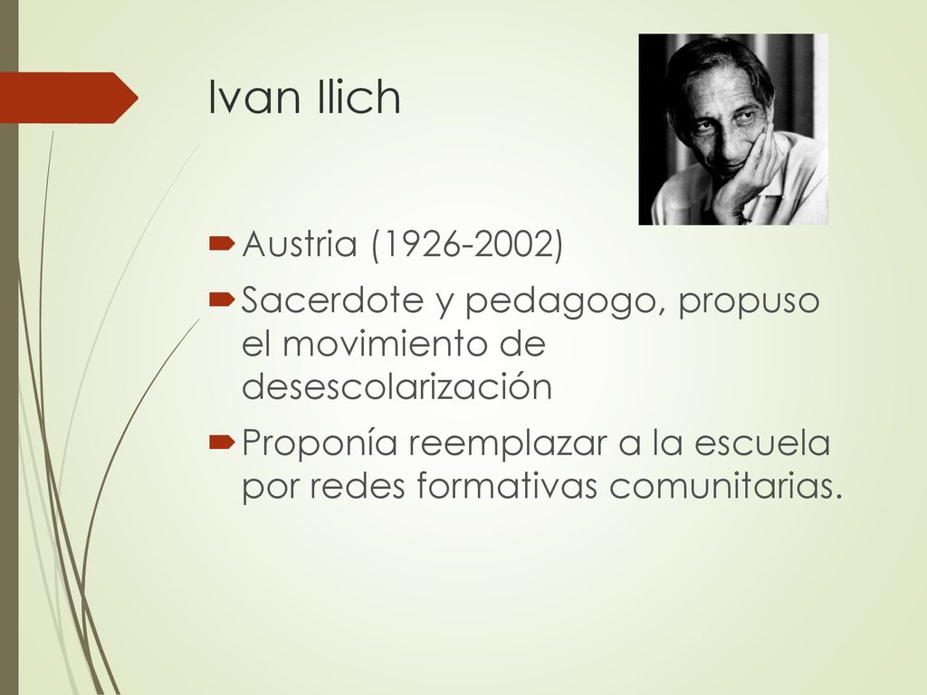 Ivan Ilich Austria ( ) Sacerdote y pedagogo, propuso el movimiento de desescolarización.
