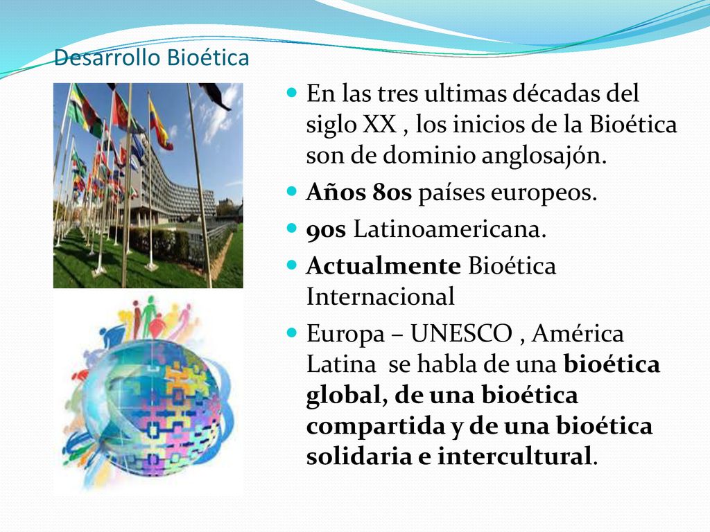 Desarrollo Bioética En las tres ultimas décadas del siglo XX , los inicios de la Bioética son de dominio anglosajón.